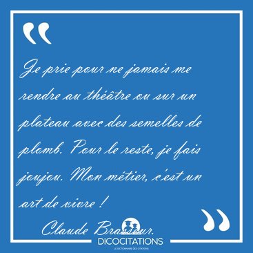 Je prie pour ne jamais me rendre au th��tre ou sur un plateau [...] - Claude Brasseur...