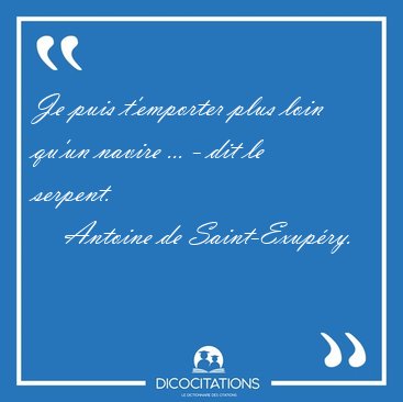 Je puis t'emporter plus loin qu'un navire ... - dit le [...] - Antoine de Saint-Exupry...