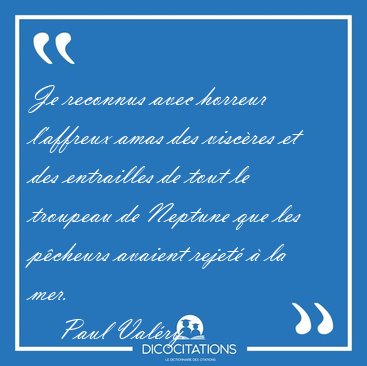 Je reconnus avec horreur l'affreux amas des visc�res et des [...] - Paul Val�ry...
