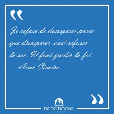 Je refuse de dsesprer parce que dsesprer, c'est refuser la [...] - Aim Csaire...
