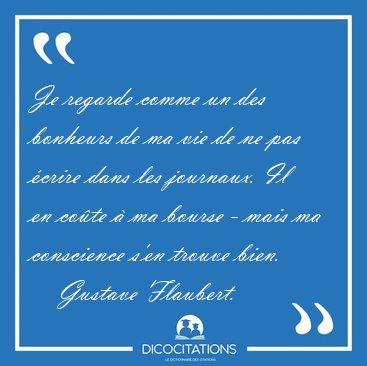 Je regarde comme un des bonheurs de ma vie de ne pas crire dans [...] - Gustave Flaubert...