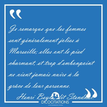 Je remarque que les femmes sont gnralement jolies  Marseille; [...] - Henri Beyle, dit Stendhal...