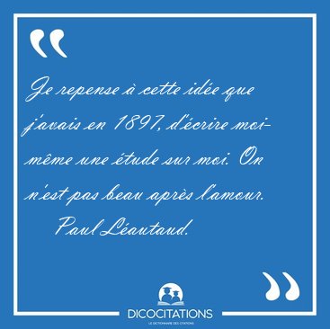 Je repense  cette ide que j'avais en 1897, d'crire moi- mme [...] - Paul Lautaud...