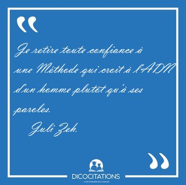 Je retire toute confiance � une M�thode qui croit � l'ADN d'un [...] - Juli Zeh...