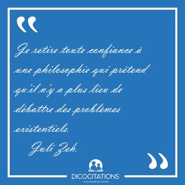 Je retire toute confiance � une philosophie qui pr�tend qu'il [...] - Juli Zeh...