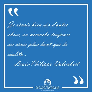 Je r�vais bien s�r d'autre chose, on accroche toujours ses r�ves [...] - Louis-Philippe Dalembert...