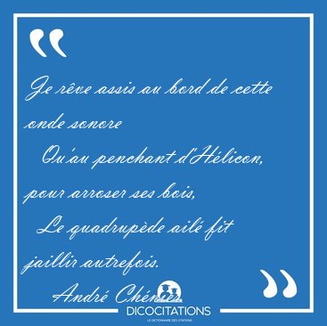 Je r�ve assis au bord de cette onde sonore    Qu'au penchant [...] - Andr� Ch�nier...
