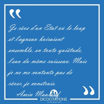Je rve d'un Etat o le loup et l'agneau boiraient ensemble, en [...] - Amin Maalouf...
