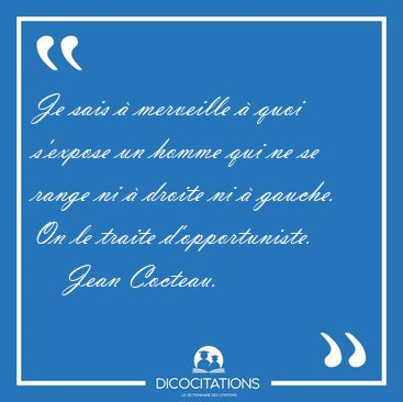 Je sais  merveille  quoi s'expose un homme qui ne se range ni [...] - Jean Cocteau...