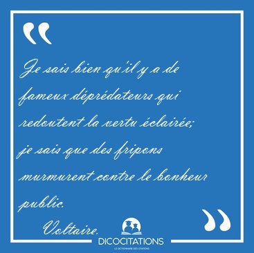 Je sais bien qu'il y a de fameux d�pr�dateurs qui redoutent la [...] - Voltaire...