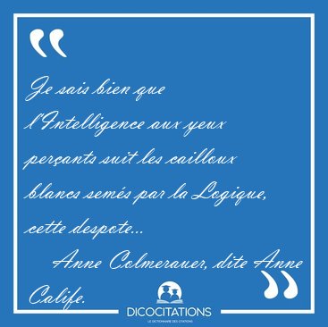 Je sais bien que l'Intelligence aux yeux per�ants suit les [...] - Anne Colmerauer, dite Anne Calife...