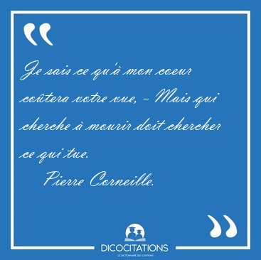 Je sais ce qu' mon coeur cotera votre vue, - Mais qui cherche [...] - Pierre Corneille...
