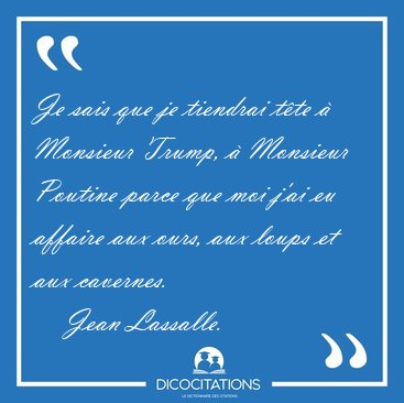 Je sais que je tiendrai t�te � Monsieur Trump, � Monsieur [...] - Jean Lassalle...