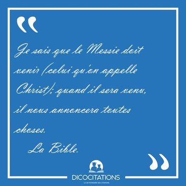 Je sais que le Messie doit venir (celui qu'on appelle Christ); [...] - La Bible...
