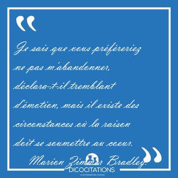 Je sais que vous pr�f�reriez ne pas m'abandonner, d�clara-t-il [...] - Marion Zimmer Bradley...