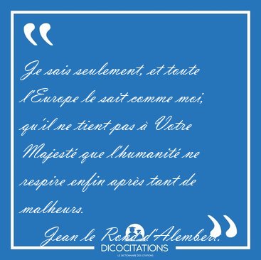 Je sais seulement, et toute l'Europe le sait comme moi, qu'il ne [...] - Jean le Rond d'Alembert...