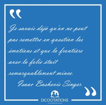 Je savais d�j� qu'on ne peut pas remettre en question les [...] - Isaac Bashevis Singer...