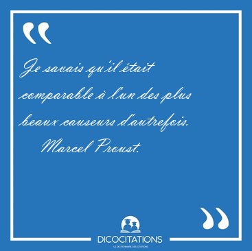 Je savais qu'il tait comparable  l'un des plus beaux causeurs [...] - Marcel Proust...