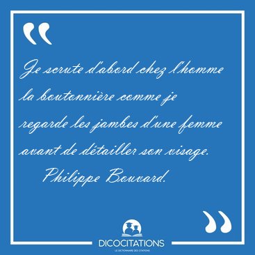 Je scrute d'abord chez l'homme la boutonnire comme je regarde [...] - Philippe Bouvard...