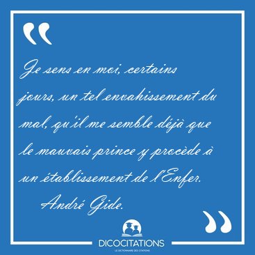 Je sens en moi, certains jours, un tel envahissement du mal, [...] - Andr Gide...