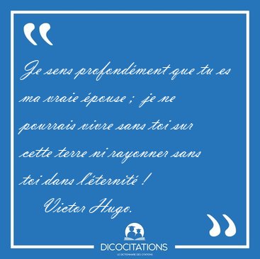 Je sens profondment que tu es ma vraie pouse ;  je ne pourrais [...] - Victor Hugo...