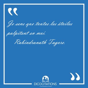 Je sens que toutes les �toiles palpitent en [...] - Rabindranath Tagore...