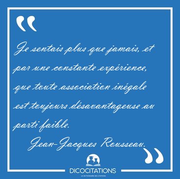 Je sentais plus que jamais, et par une constante exprience, que [...] - Jean-Jacques Rousseau...