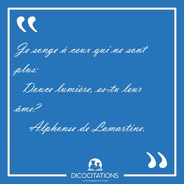 Je songe  ceux qui ne sont plus:    Douce lumire, es-tu leur [...] - Alphonse de Lamartine...