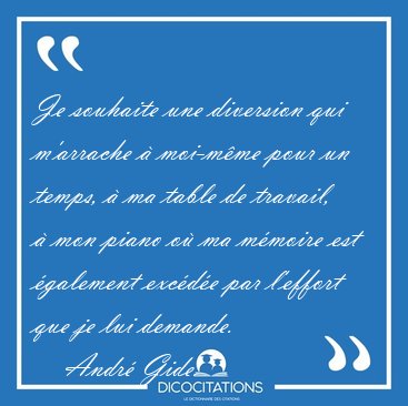 Je souhaite une diversion qui m'arrache � moi-m�me pour un [...] - Andr� Gide...