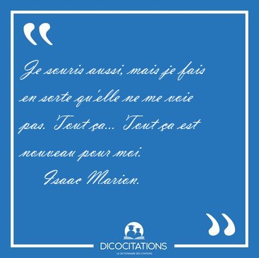 Je souris aussi, mais je fais en sorte qu'elle ne me voie pas. [...] - Isaac Marion...