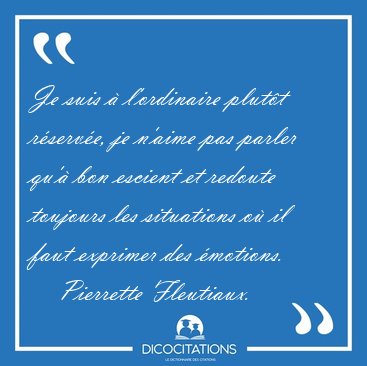 Je suis  l'ordinaire plutt rserve, je n'aime pas parler qu' [...] - Pierrette Fleutiaux...