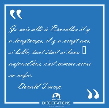 Je suis all� � Bruxelles il y a longtemps, il y a vingt ans, si [...] - Donald Trump...