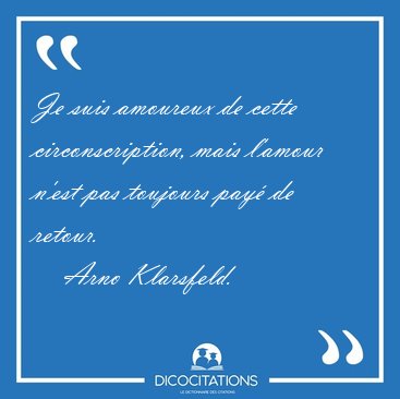 Je suis amoureux de cette circonscription, mais l'amour n'est [...] - Arno Klarsfeld...