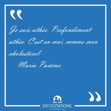 Je suis ath�e. Profond�ment ath�e. C'est en moi, comme mon [...] - Maria Pac�me...