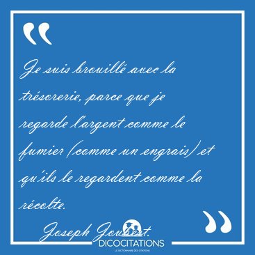Je suis brouill avec la trsorerie, parce que je regarde [...] - Joseph Joubert...
