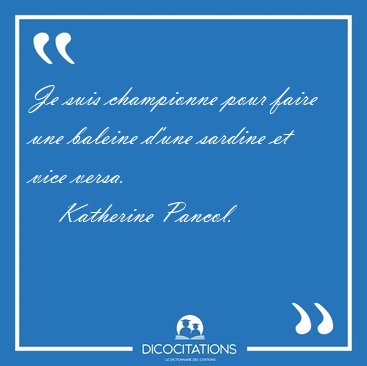 Je suis championne pour faire une baleine d'une sardine et vice [...] - Katherine Pancol...