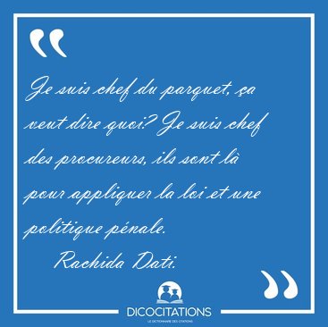 Je suis chef du parquet, �a veut dire quoi? Je suis chef des [...] - Rachida Dati...