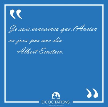 Je suis convaincu que l'Ancien ne joue pas aux d�s. [...] - Albert Einstein...