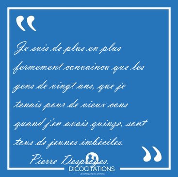 Je suis de plus en plus fermement convaincu que les gens de [...] - Pierre Desproges...