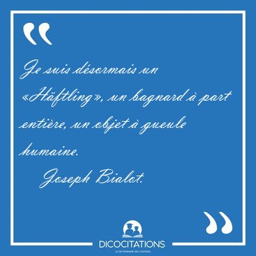 Je suis dsormais un Hftling, un bagnard  part entire, un [...] - Joseph Bialot...