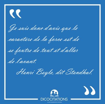 Je suis donc d'avis que le caract�re de la force est de se [...] - Henri Beyle, dit Stendhal...