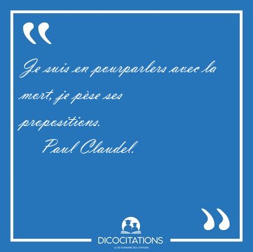 Je suis en pourparlers avec la mort, je p�se ses [...] - Paul Claudel...
