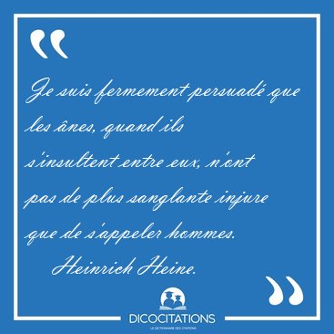 Je suis fermement persuad� que les �nes, quand ils s'insultent [...] - Heinrich Heine...