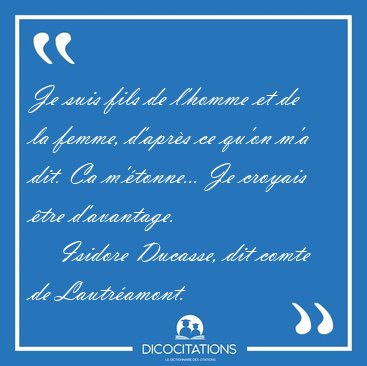 Je suis fils de l'homme et de la femme, d'apr�s ce qu'on m'a [...] - Isidore Ducasse, dit comte de Lautr�amont...
