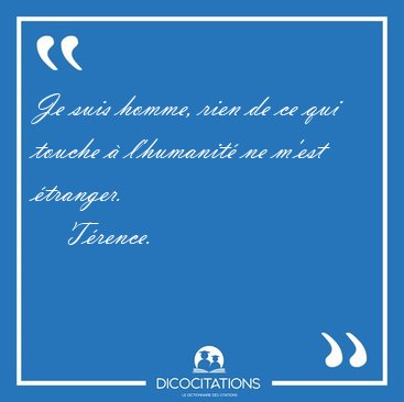 Je suis homme, rien de ce qui touche  l'humanit ne m'est [...] - Trence...