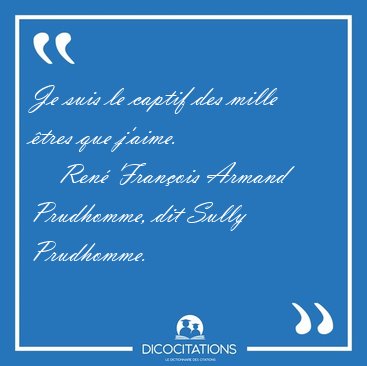 Je suis le captif des mille �tres que [...] - Ren� Fran�ois Armand Prudhomme, dit Sully Prudhomme...