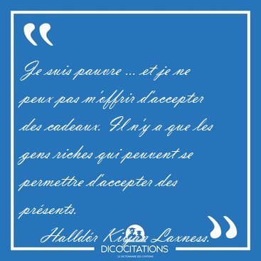 Je suis pauvre ... et je ne peux pas m'offrir d'accepter des [...] - Halld�r Kiljan Laxness...