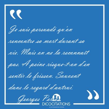 Je suis persuad� qu'on rencontre sa mort durant sa vie. Mais on [...] - Georges Perros...