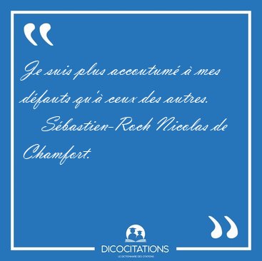 Je suis plus accoutum  mes dfauts qu' ceux des [...] - Sbastien-Roch Nicolas de Chamfort...