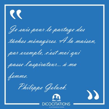 Je suis pour le partage des t�ches m�nag�res. A la maison, par [...] - Philippe Geluck...